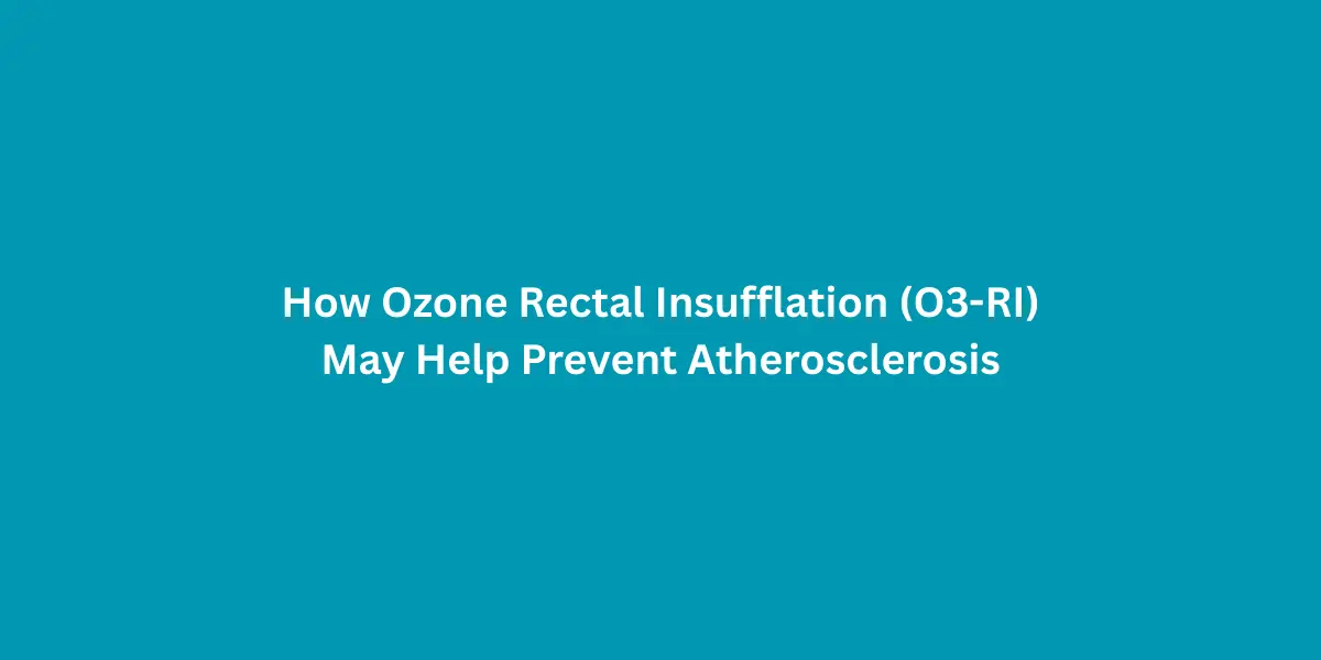 How Ozone Rectal Insufflation O3-RI May Help Prevent Atherosclerosis